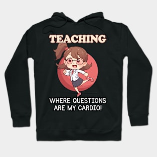 Teaching: Where Questions Are My Cardio - Funny Teacher's Day Hoodie